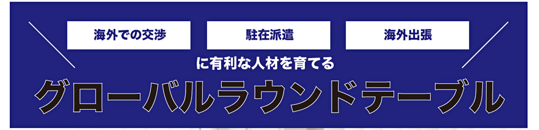 「グローバルラウンドテーブル」海外での交渉・駐在派遣・海外出張に有利な人材を育てる